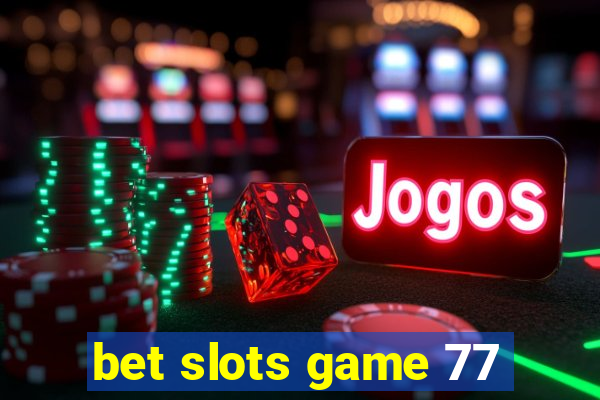 bet slots game 77